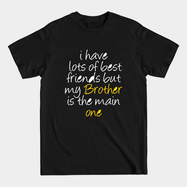 Disover brother shirts i have lots of best friends but my brother is the main one - Brother - T-Shirt