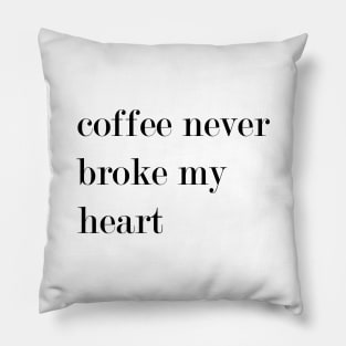 Coffee Never Broke My Heart. Pillow
