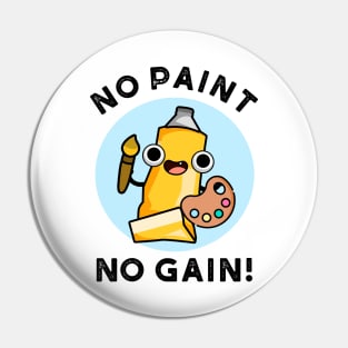 No Paint No Gain Cute Paint Pun Pin