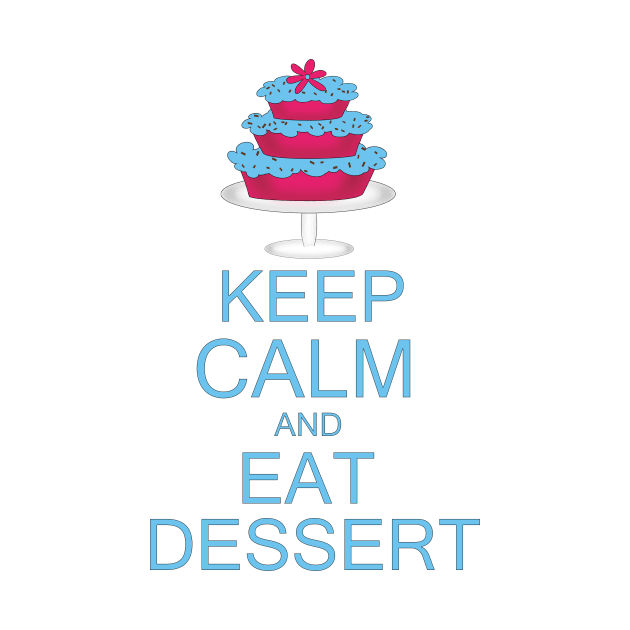 KEEP CALM AND EAT DESSERT by Lynnea