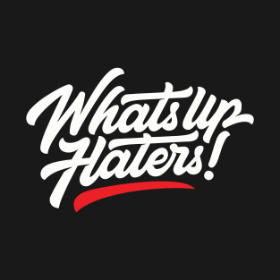 whats up haters! T-Shirt
