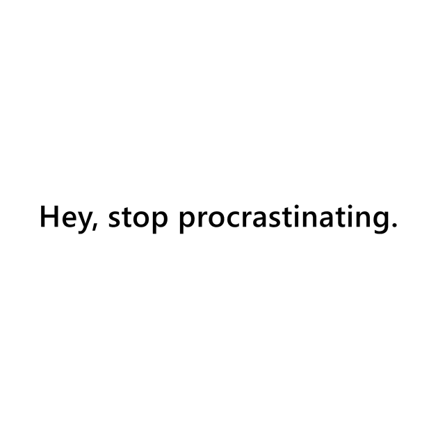 Hey, stop procrastinating. reminder quote for people who procrastinate. Lettering Digital Illustration by AlmightyClaire