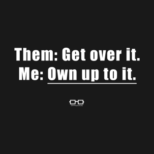 Get Over It - Own Up to It T-Shirt