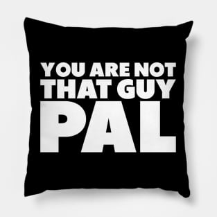 You're Not That Guy Pal Pillow