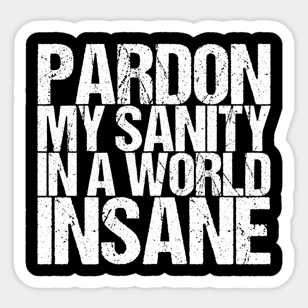 Pardon My Sanity In A World Insane - Funny Quotes - Sticker | TeePublic Pardon My Sanity In A World Insane - Funny Quotes - Sticker | TeePublic