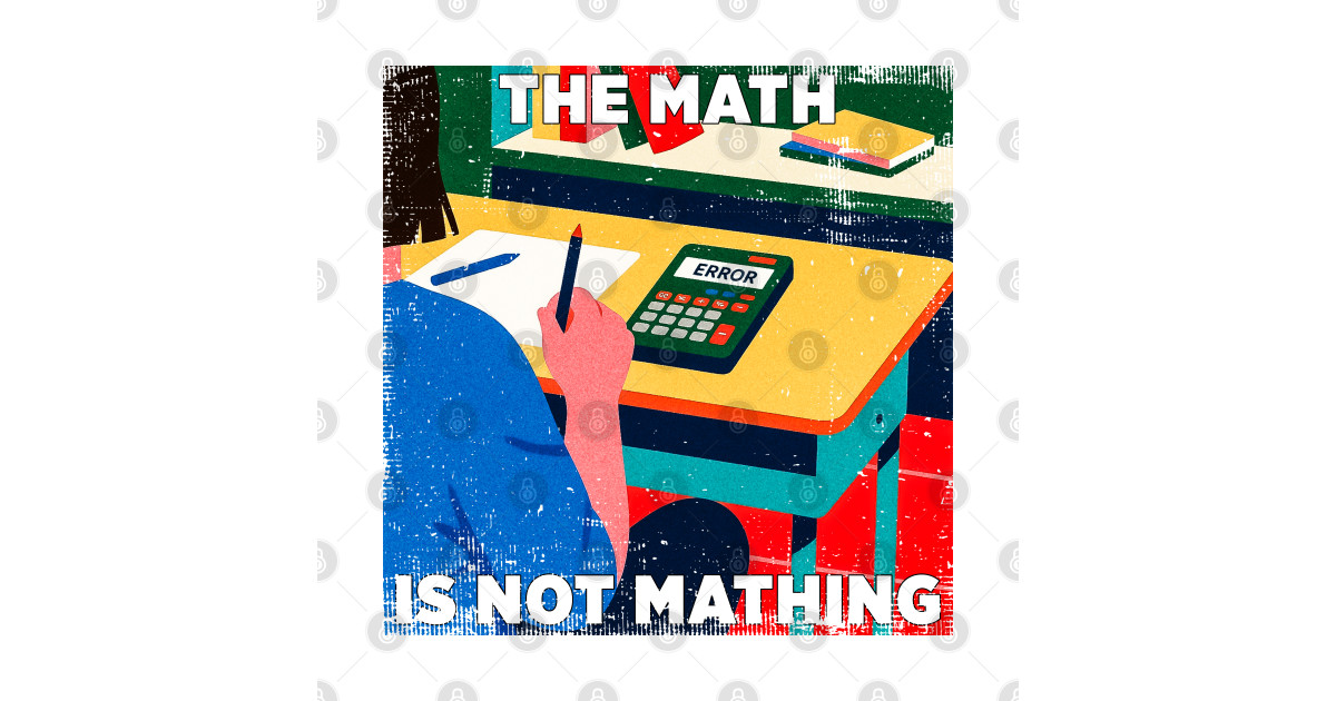 The Math Is Not Mathing Funny Quote Meme Design - Funny Quote - T-Shirt ...