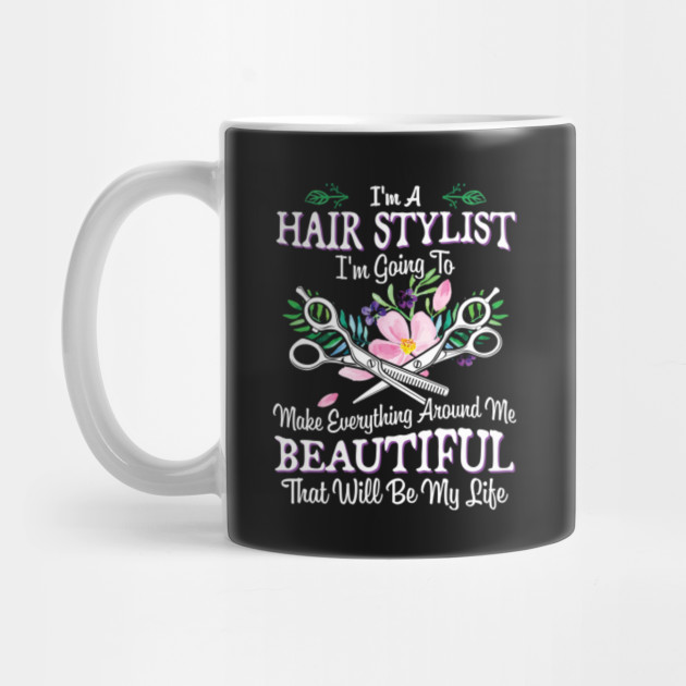 Hair Stylist Gift Going To Make Everything Around Me Beautiful