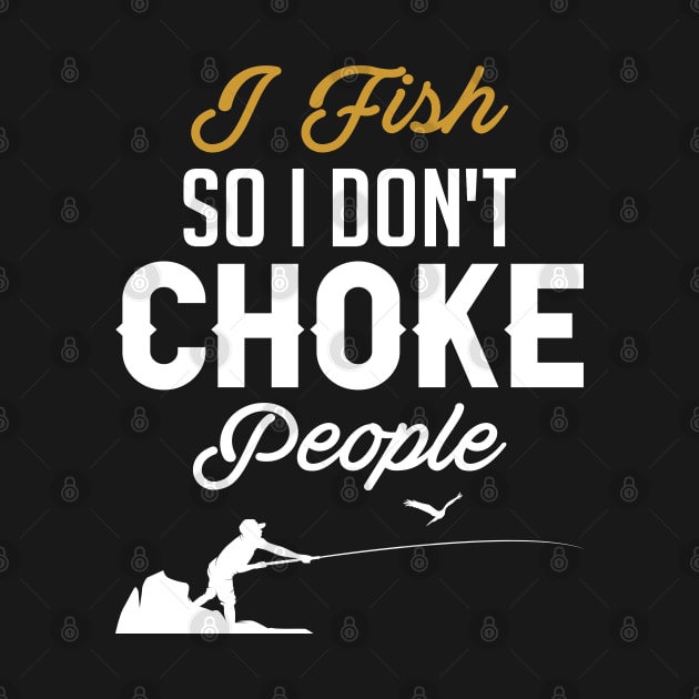 I Fish So I Don't Choke People Fishermen by tasnimtees