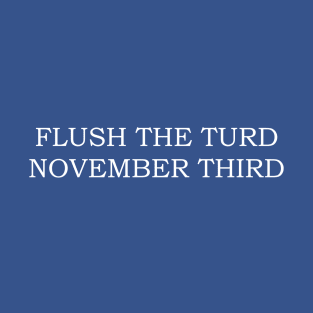 Flush The Turd November Third T-Shirt