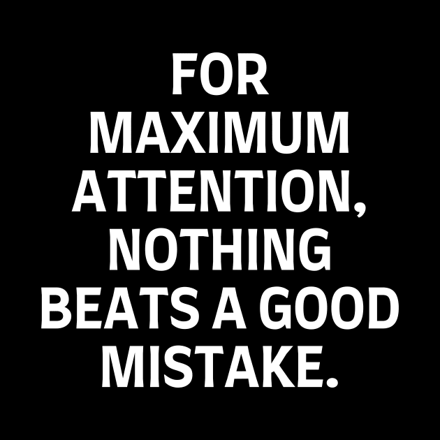 For maximum attention, nothing beats a good mistake. by Word and Saying