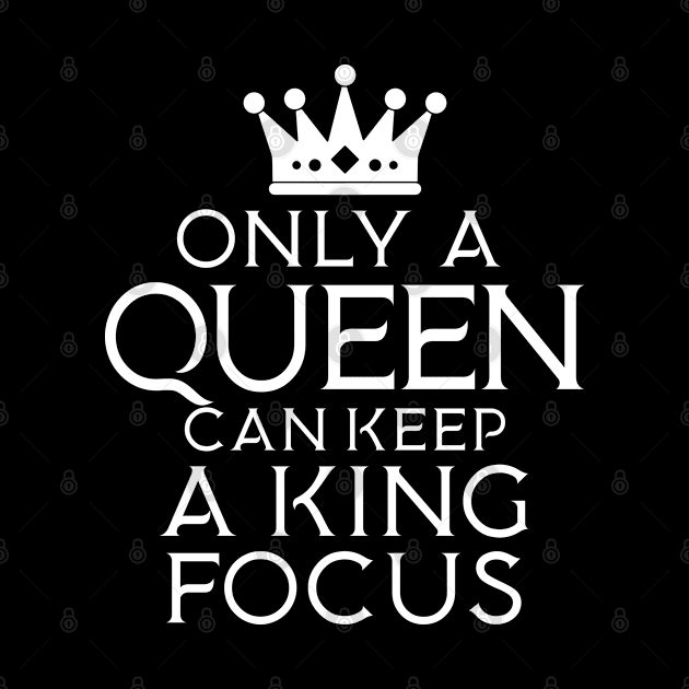 Only A Queen Can Keep A King Focus Only A King Can Attract A Queen by LotusTee