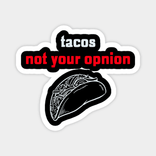 Tacos not Your Opinion Magnet