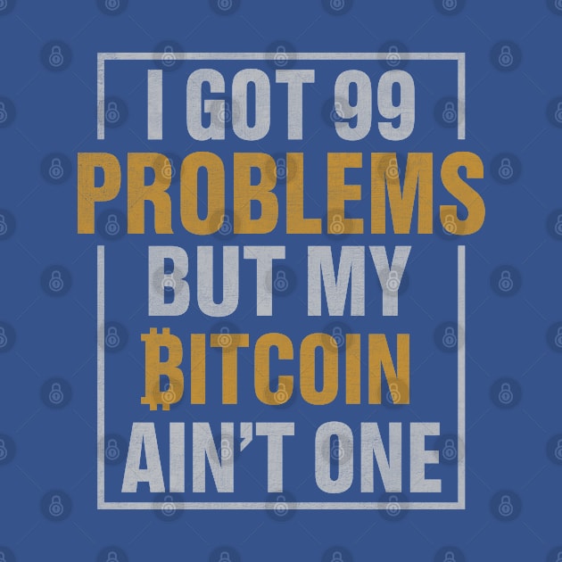 99 Problems But Bitcoin Ain't One by satoshirebel