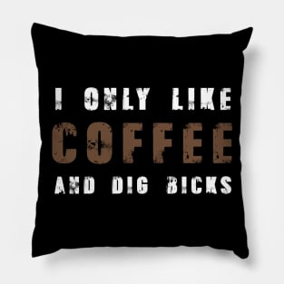 I Only Like Coffee Dig Bicks Tshirt Funny Sarcastic Joke Pillow