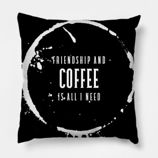 Friendship and coffee is all I need Pillow