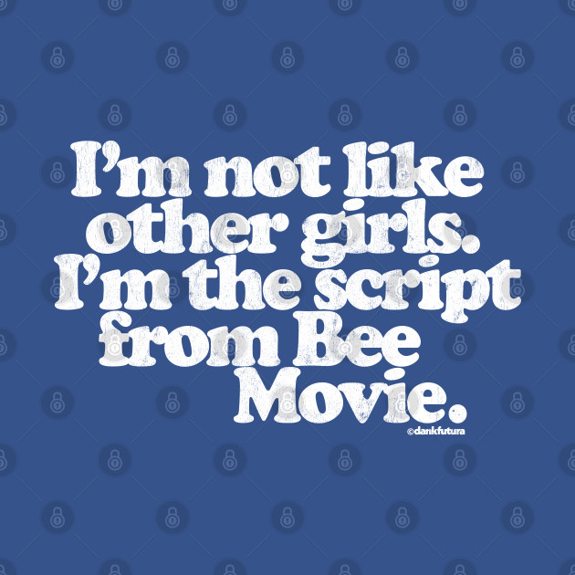 Disover I'm Not Like Other Girls I'm The Script From Bee Movie - Bee Movie Script - T-Shirt