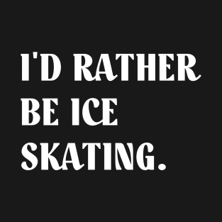 I'd Rather Be Ice Skating Gift Figure Skating T-Shirt