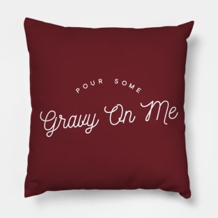 Pour Some Gravy On Me Pillow