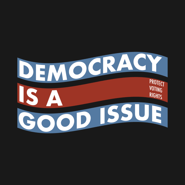 DEMOCRACY IS A GOOD ISSUE by TommyArtDesign