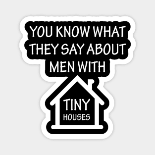 You Know What They Say About Men With Tiny Houses Magnet