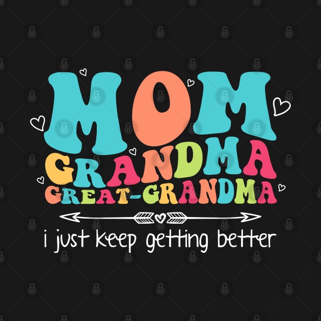 Mom Grandma Great Grandma I Just Keep Getting Better Gift For Women Mother day by tearbytea