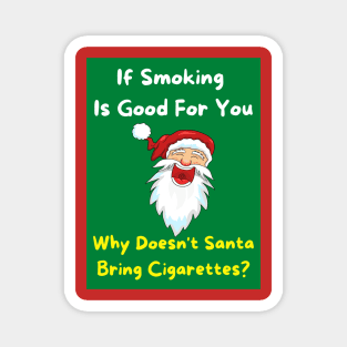 If Smoking Is Good For You - Why Doesn't Santa Bring Cigarettes? Magnet