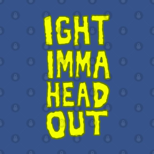 Ight Imma Head Out Meme by sketchnkustom