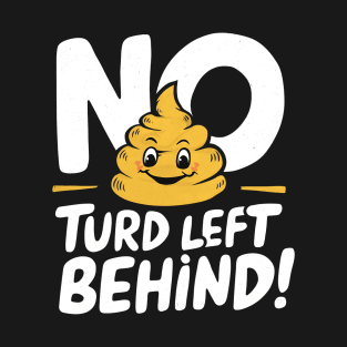 New Turd Funny Troll, No Turd Left Behind! T-Shirt