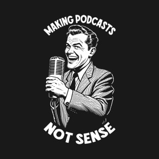 Making Podcasts Not Sense Funny Podcast Host Microphone T-Shirt