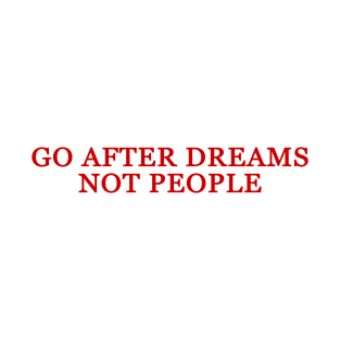 Go After Dreams Not People T-Shirt