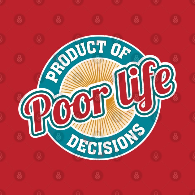 A Product of Poor Life Decisions - Funny Logo by Dazed Pig