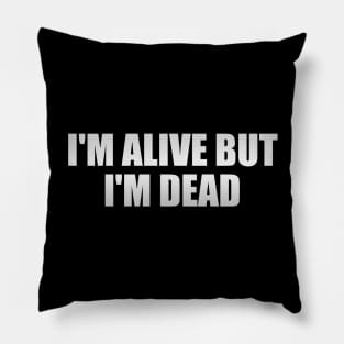 I'm alive but I'm dead Pillow