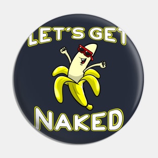 Let's Get Naked Funny Peeled Banana Party Pin