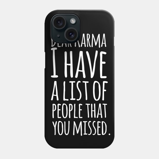 Dear Karma I Have A List Of People That You Missed - Funny Sarcasm Quotes Phone Case by Artistic muss