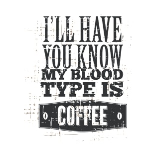 I'll Have you Know my Blood Type is Coffe T-Shirt