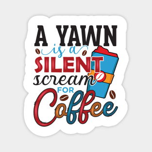 A yawn is a silent scream for Coffee, coffee lover design Magnet