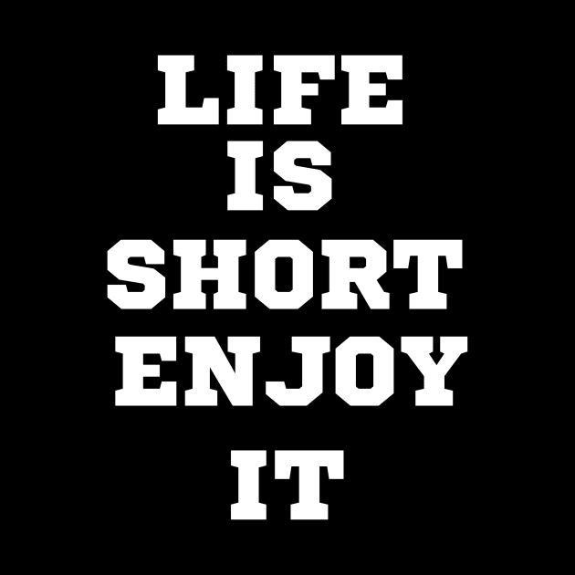 Life is short, enjoy it by TshirtMA