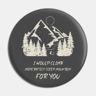 i would climb a moderately sized mountain for you Pin