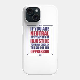 If you are neutral in situations of injustice shirt Phone Case