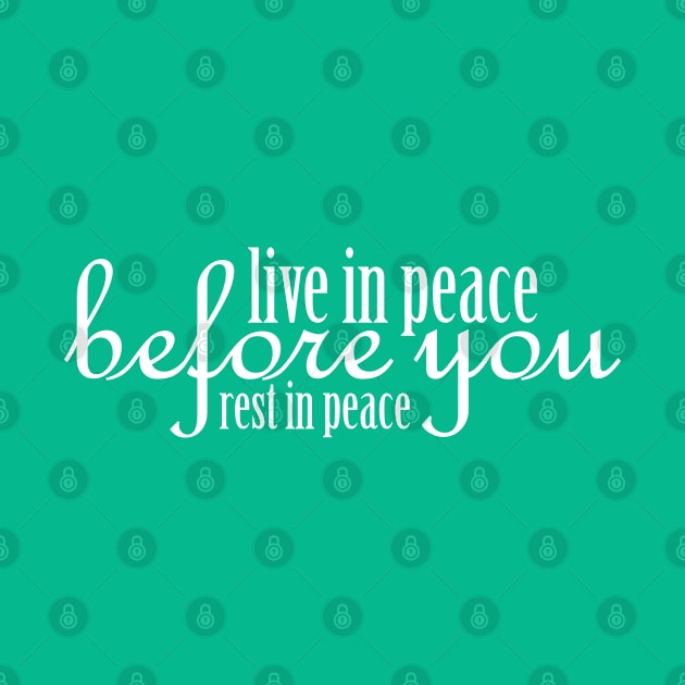 Live in Peace Before You Rest in Peace - White by Pointless_Peaches