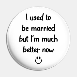 I used to be married but I’m much better now Pin