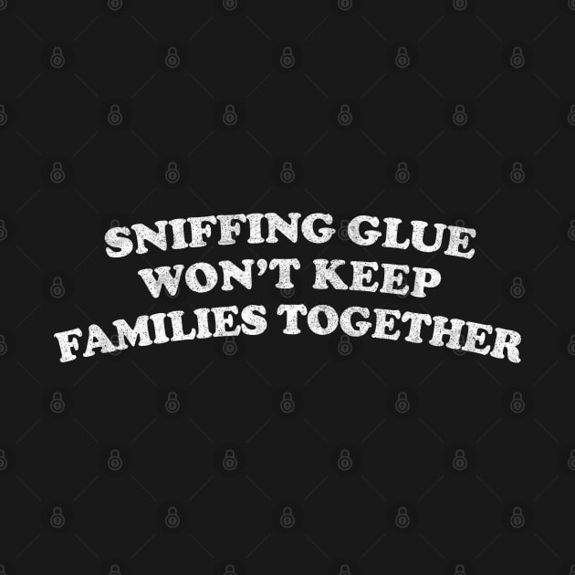 Sniffing Glue Won't Keep Families Together / Faded Style Print by DankFutura