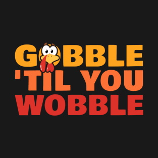 Gobble ‘til You Wobble - Thanksgiving T-Shirt