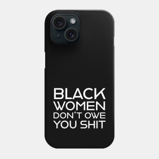 Black Women Don't Owe you S**t Phone Case
