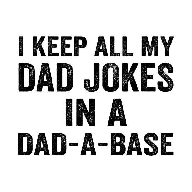 I Keep All My Dad Jokes In A Dad a Base - Text Style Black Font by Ipul The Pitiks