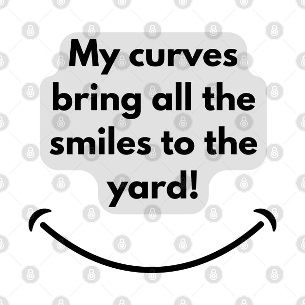 My curves bring all the smiles to the yard! by baseCompass