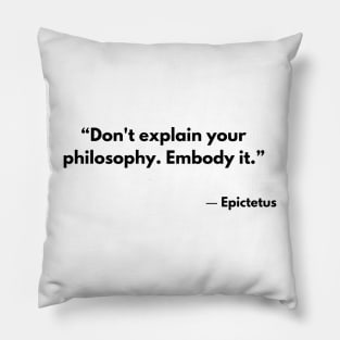 “Don't explain your philosophy. Embody it.” Epictetus Pillow