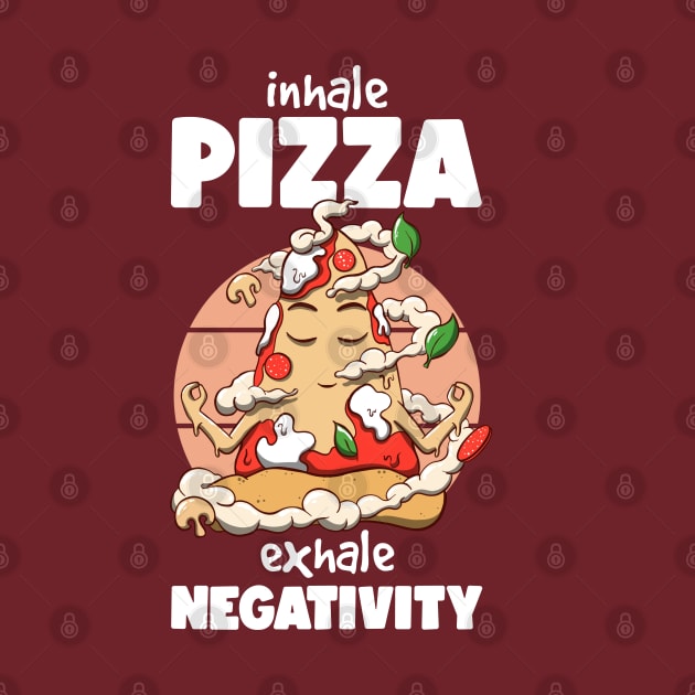 Inhale pizza Exhale negativity by MerchBeastStudio