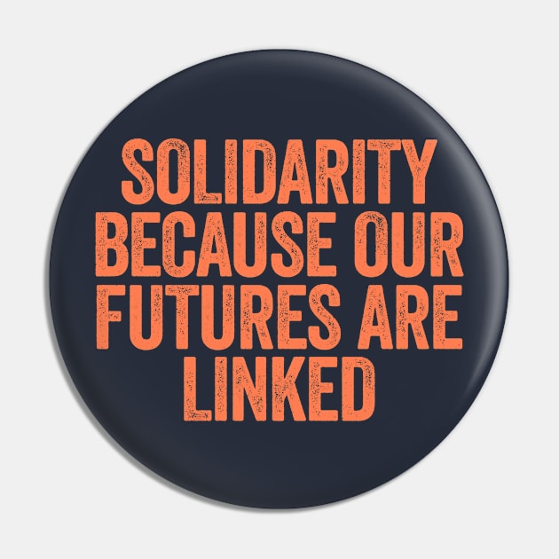 Solidarity Because Our Futures Are Linked Pin by Y2KSZN