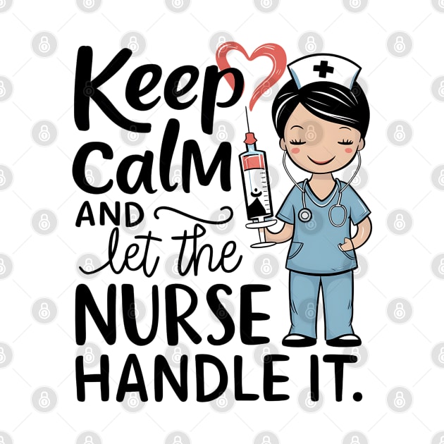 Keep Calm and Let the Nurse Handle it by NomiCrafts